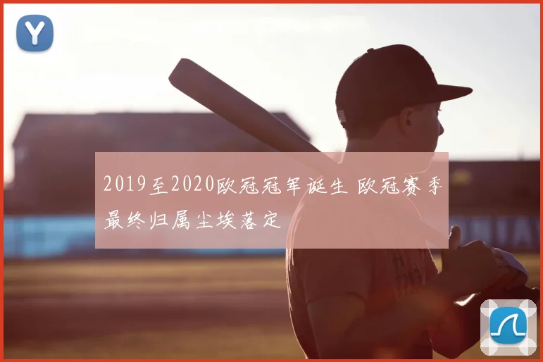 2019至2020欧冠冠军诞生 欧冠赛季最终归属尘埃落定